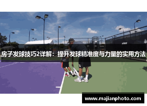 房子发球技巧2详解：提升发球精准度与力量的实用方法