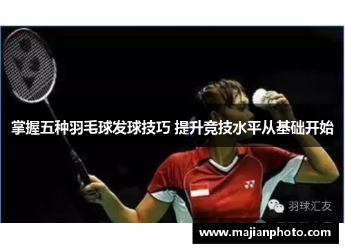 掌握五种羽毛球发球技巧 提升竞技水平从基础开始