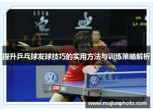 提升乒乓球发球技巧的实用方法与训练策略解析