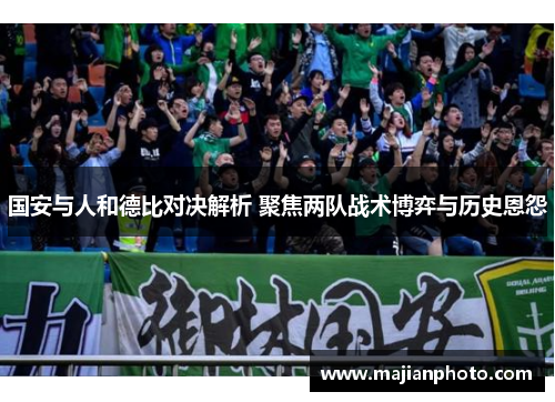 国安与人和德比对决解析 聚焦两队战术博弈与历史恩怨